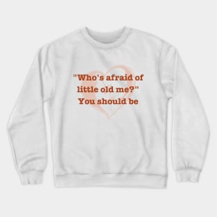 who's afraid of little old me Crewneck Sweatshirt